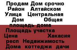 Продам Дом срочно › Район ­ Алтайском  › Улица ­ Центральная  › Дом ­ 19-1 › Общая площадь дома ­ 80 › Площадь участка ­ 13 › Цена ­ 1 450 000 - Хакасия респ. Недвижимость » Дома, коттеджи, дачи продажа   . Хакасия респ.